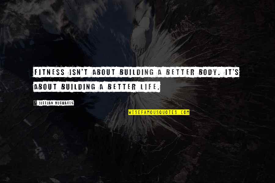 Jillian's Quotes By Jillian Michaels: Fitness isn't about building a better body. It's