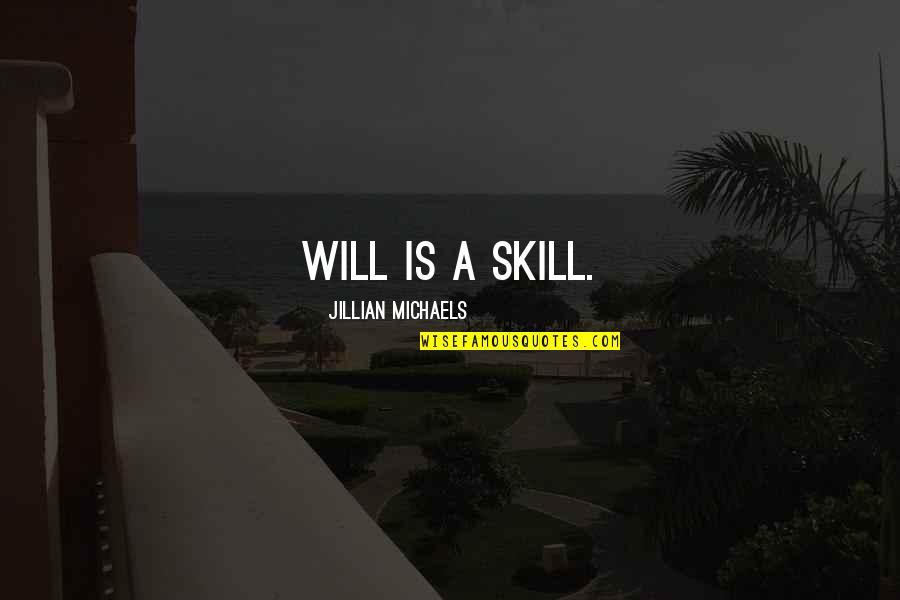 Jillian's Quotes By Jillian Michaels: Will is a skill.