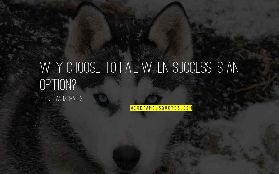 Jillian's Quotes By Jillian Michaels: Why choose to fail when success is an