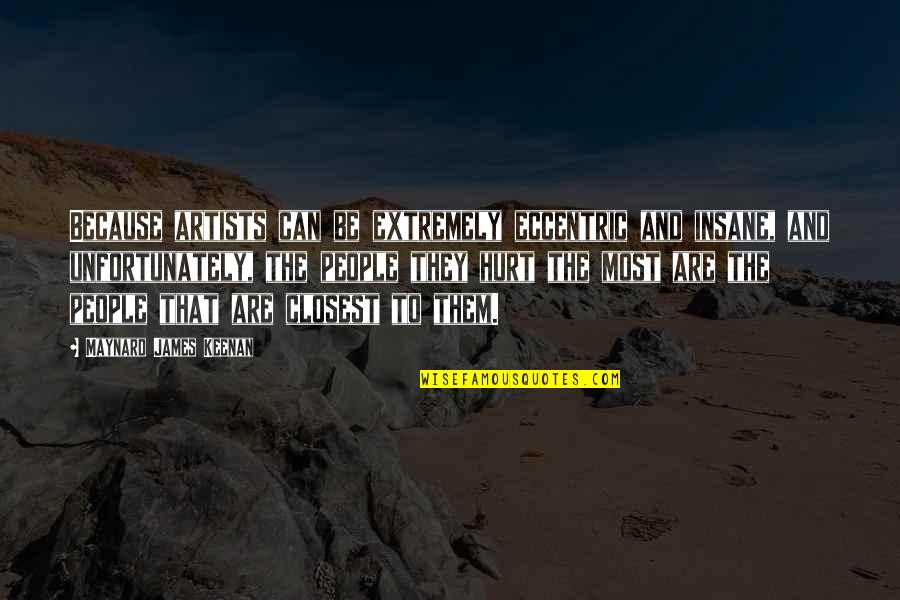 Jilliansurfs Quotes By Maynard James Keenan: Because artists can be extremely eccentric and insane, Jilliansurfs Quotes By Maynard James Keenan: Because artists can be extremely eccentric and insane,