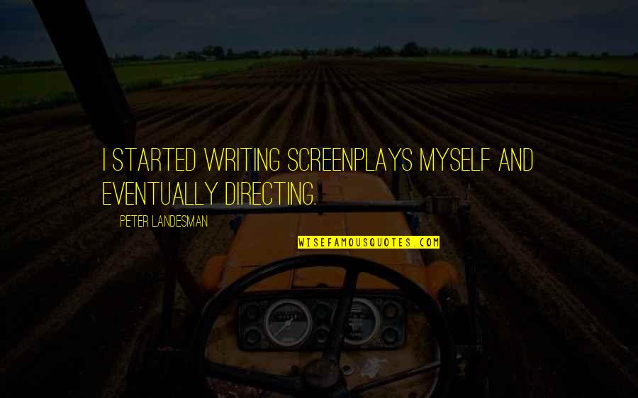Jillily Studio Quotes By Peter Landesman: I started writing screenplays myself and eventually directing. Jillily Studio Quotes By Peter Landesman: I started writing screenplays myself and eventually directing.