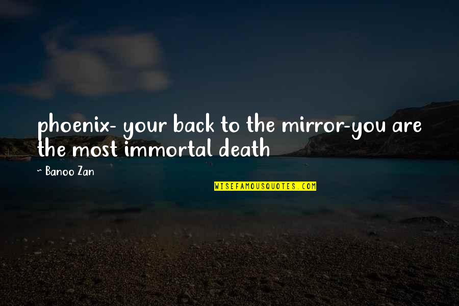Jillion Potter Quotes By Banoo Zan: phoenix- your back to the mirror-you are the