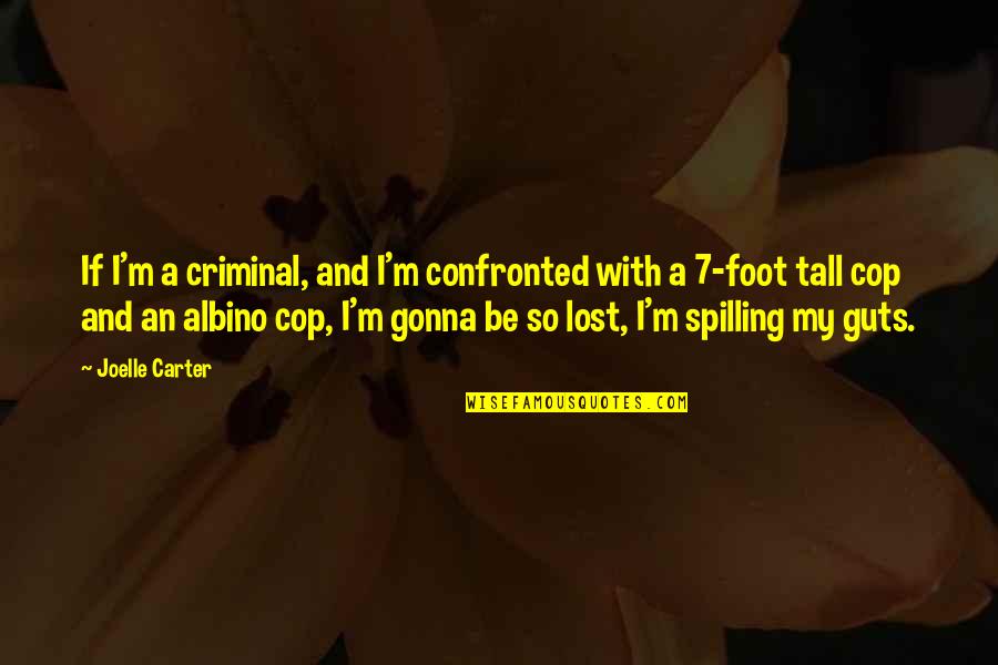 Jillions Of Things Quotes By Joelle Carter: If I'm a criminal, and I'm confronted with