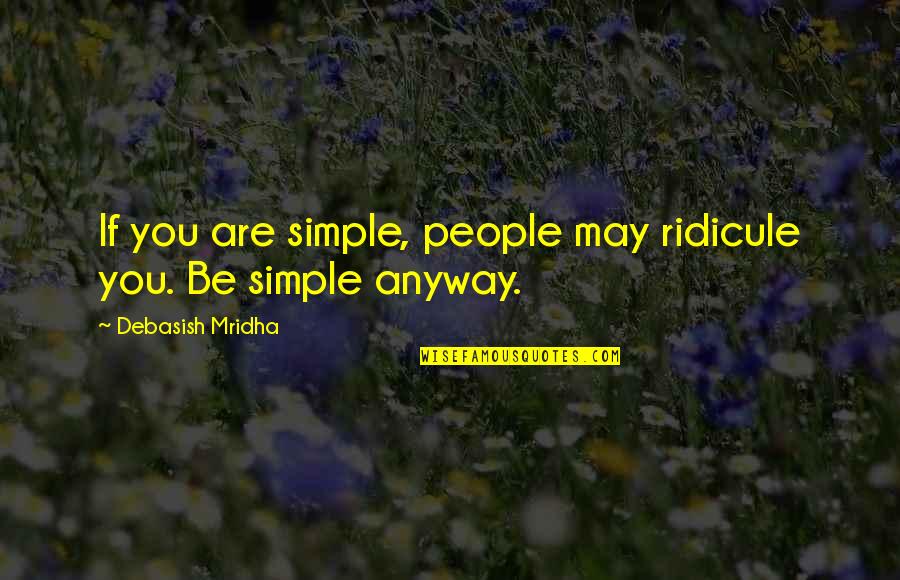 Jillions Quotes By Debasish Mridha: If you are simple, people may ridicule you. Jillions Quotes By Debasish Mridha: If you are simple, people may ridicule you.