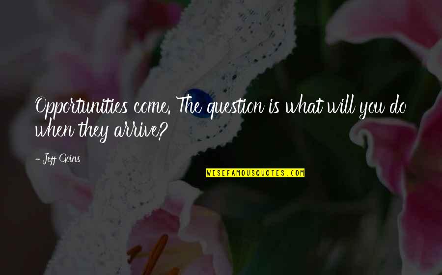 Jillise Quotes By Jeff Goins: Opportunities come. The question is what will you
