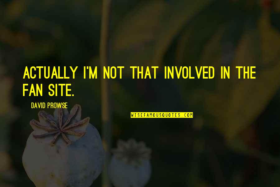 Jilly Bean Quotes By David Prowse: Actually I'm not that involved in the fan Jilly Bean Quotes By David Prowse: Actually I'm not that involved in the fan