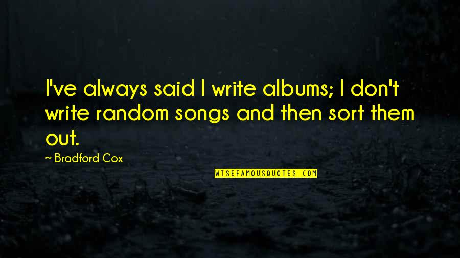 Jilly Box Quotes By Bradford Cox: I've always said I write albums; I don't