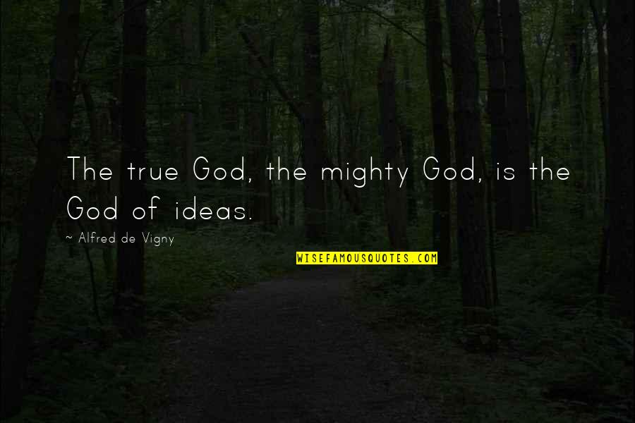 Jilly Joan Quotes By Alfred De Vigny: The true God, the mighty God, is the Jilly Joan Quotes By Alfred De Vigny: The true God, the mighty God, is the