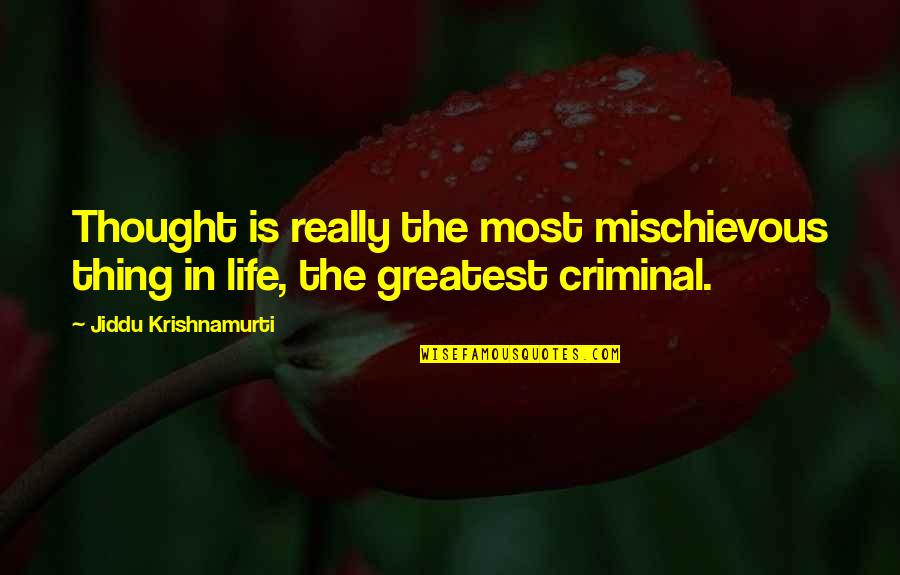 Jilly Joan Quotes By Jiddu Krishnamurti: Thought is really the most mischievous thing in Jilly Joan Quotes By Jiddu Krishnamurti: Thought is really the most mischievous thing in