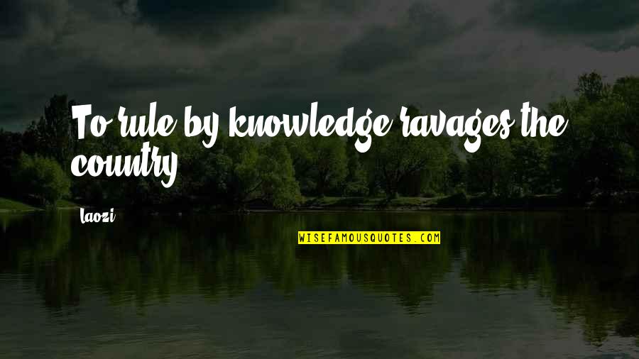 Jilly Kitzinger Quotes By Laozi: To rule by knowledge ravages the country.