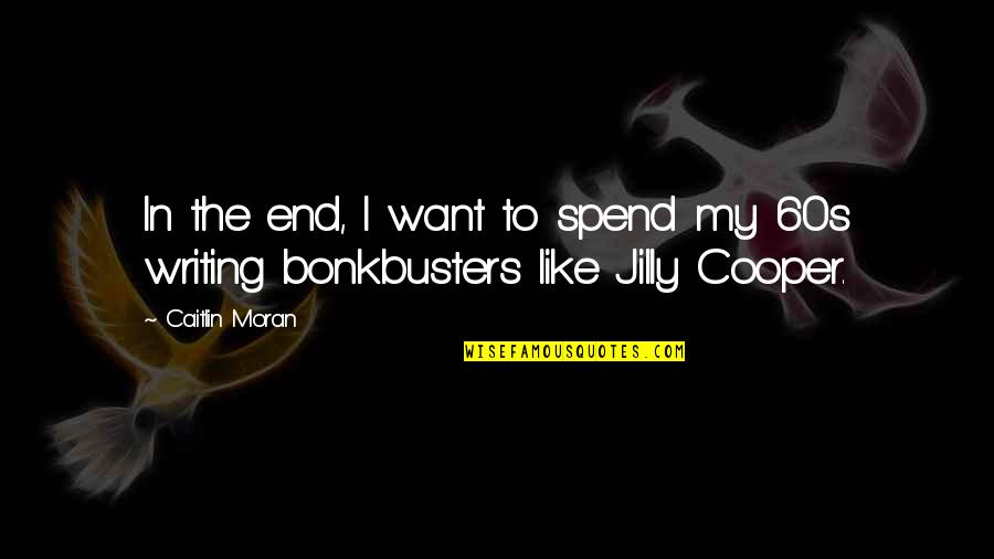 Jilly Quotes By Caitlin Moran: In the end, I want to spend my
