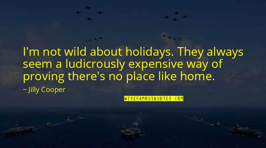 Jilly Quotes By Jilly Cooper: I'm not wild about holidays. They always seem