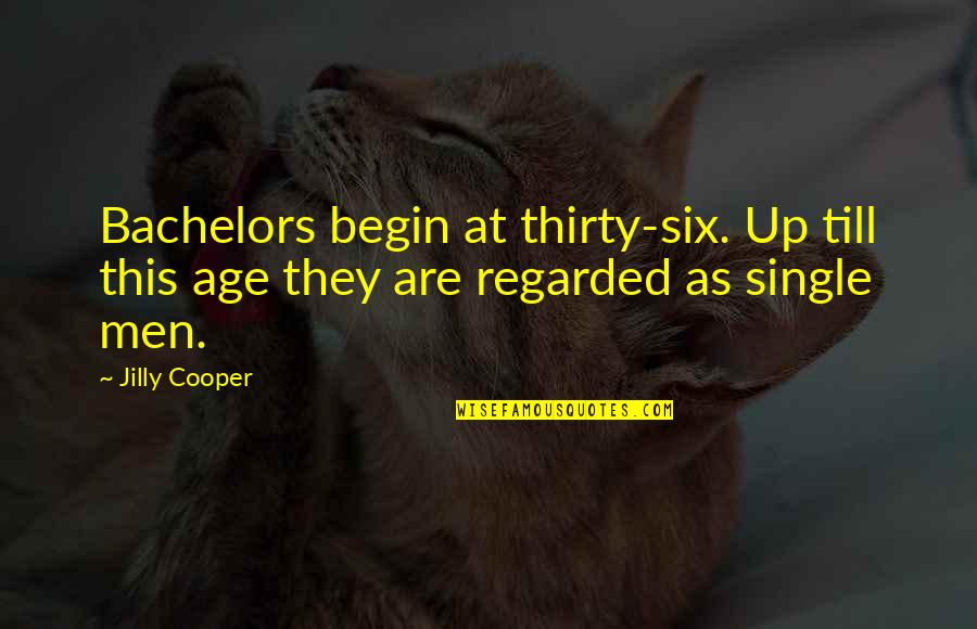 Jilly Quotes By Jilly Cooper: Bachelors begin at thirty-six. Up till this age