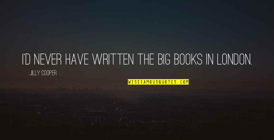 Jilly Quotes By Jilly Cooper: I'd never have written the big books in