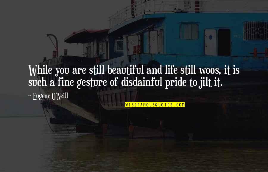 Jilt Quotes By Eugene O'Neill: While you are still beautiful and life still Jilt Quotes By Eugene O'Neill: While you are still beautiful and life still