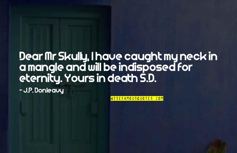 Jilting Quotes By J.P. Donleavy: Dear Mr Skully, I have caught my neck