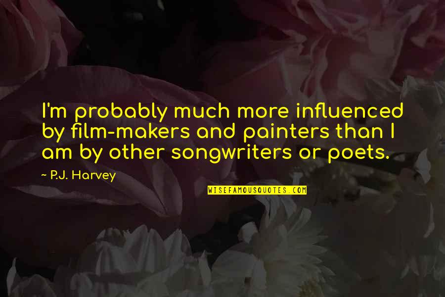 Jilting Quotes By P.J. Harvey: I'm probably much more influenced by film-makers and