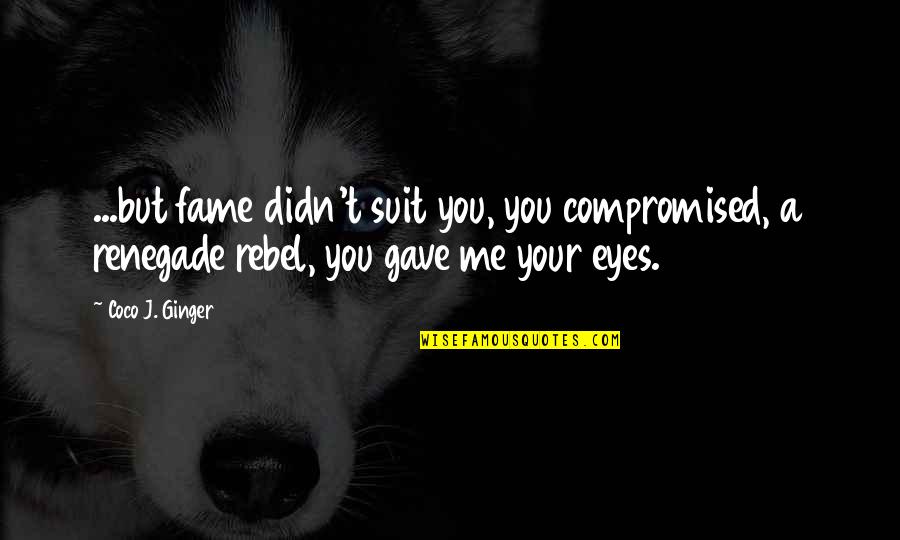 Jiltsi Quotes By Coco J. Ginger: ...but fame didn't suit you, you compromised, a Jiltsi Quotes By Coco J. Ginger: ...but fame didn't suit you, you compromised, a