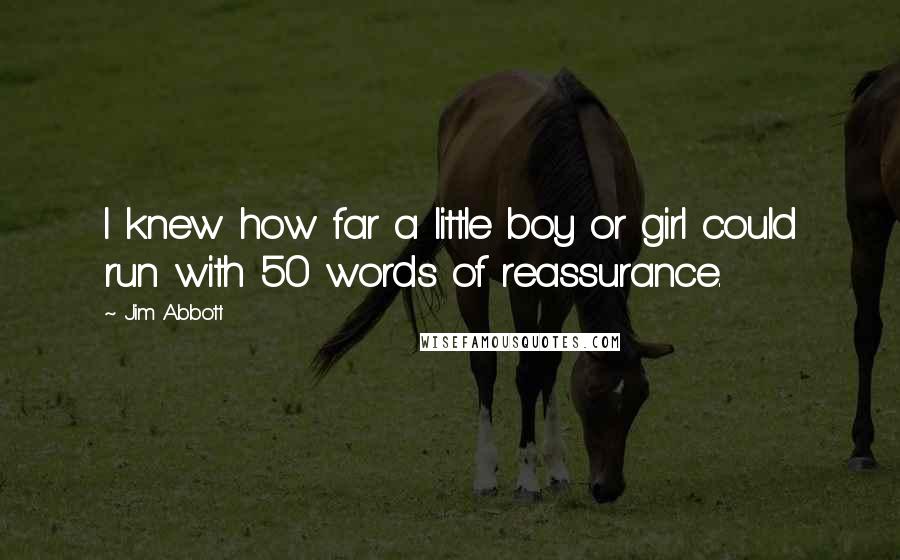 Jim Abbott quotes: I knew how far a little boy or girl could run with 50 words of reassurance.