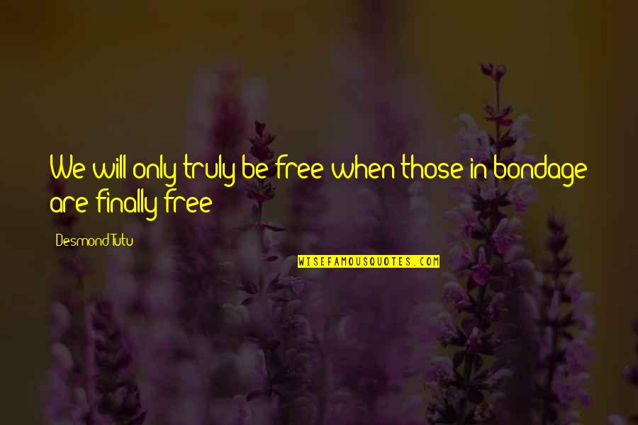 Jim Allchin Quotes By Desmond Tutu: We will only truly be free when those