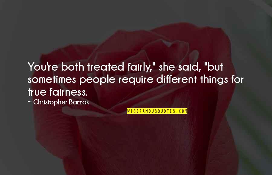 Jim Antal Quotes By Christopher Barzak: You're both treated fairly," she said, "but sometimes Jim Antal Quotes By Christopher Barzak: You're both treated fairly," she said, "but sometimes