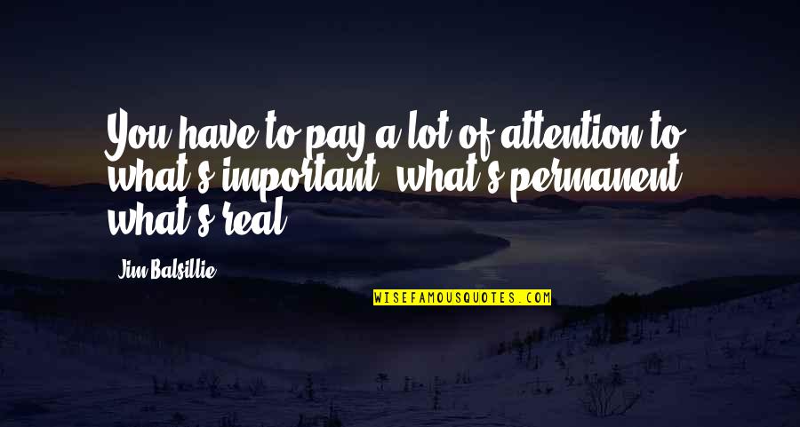 Jim Balsillie Quotes By Jim Balsillie: You have to pay a lot of attention