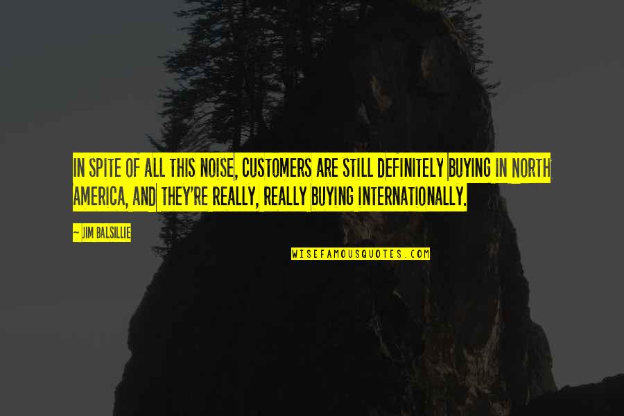 Jim Balsillie Quotes By Jim Balsillie: In spite of all this noise, customers are