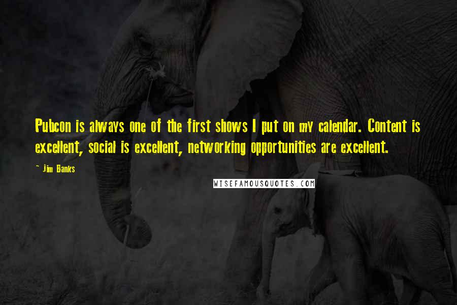 Jim Banks quotes: Pubcon is always one of the first shows I put on my calendar. Content is excellent, social is excellent, networking opportunities are excellent.