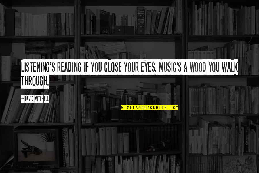Jim Barksdale Quotes By David Mitchell: Listening's reading if you close your eyes. Music's