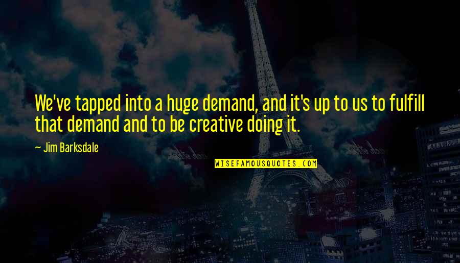 Jim Barksdale Quotes By Jim Barksdale: We've tapped into a huge demand, and it's Jim Barksdale Quotes By Jim Barksdale: We've tapped into a huge demand, and it's