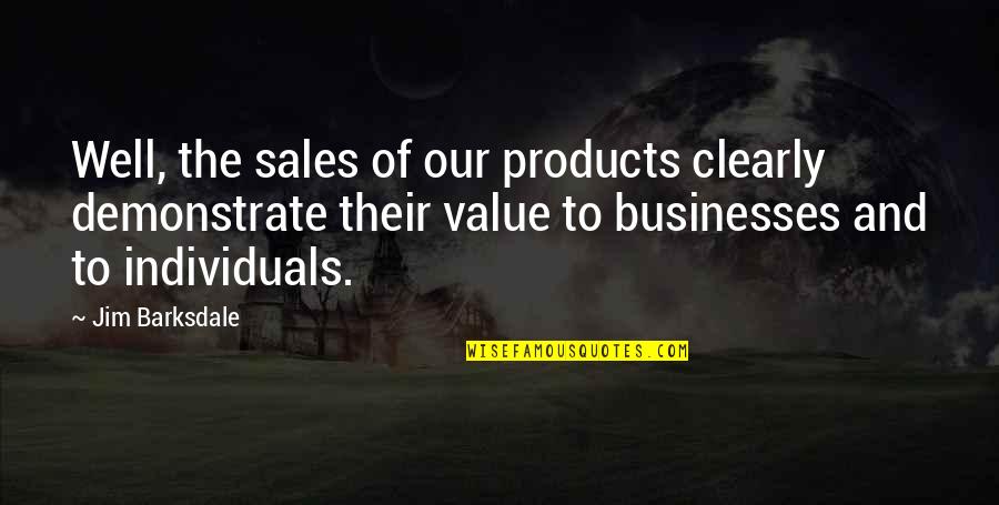 Jim Barksdale Quotes By Jim Barksdale: Well, the sales of our products clearly demonstrate Jim Barksdale Quotes By Jim Barksdale: Well, the sales of our products clearly demonstrate