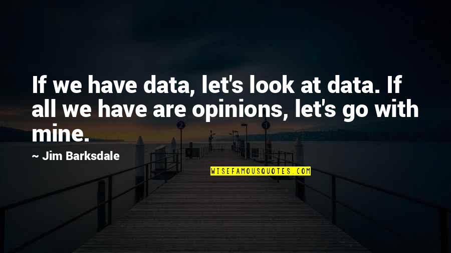 Jim Barksdale Quotes By Jim Barksdale: If we have data, let's look at data. Jim Barksdale Quotes By Jim Barksdale: If we have data, let's look at data.