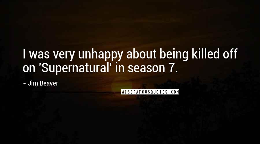 Jim Beaver quotes: I was very unhappy about being killed off on 'Supernatural' in season 7.