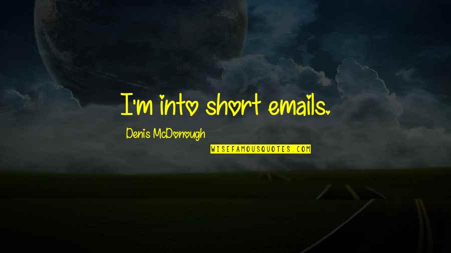 Jim Beckwourth Quotes By Denis McDonough: I'm into short emails.