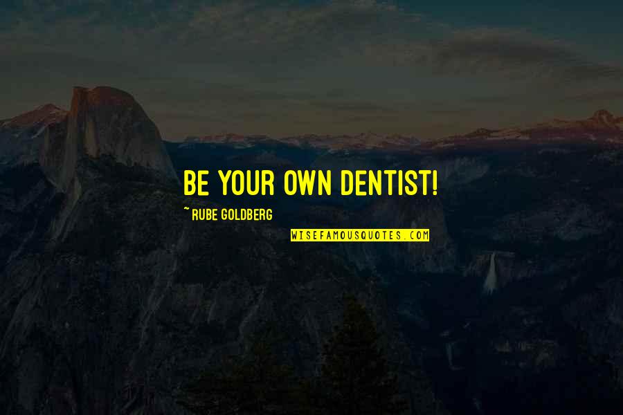 Jim Belushi Quotes By Rube Goldberg: Be your own dentist!
