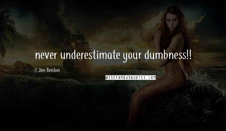 Jim Benton quotes: never underestimate your dumbness!!