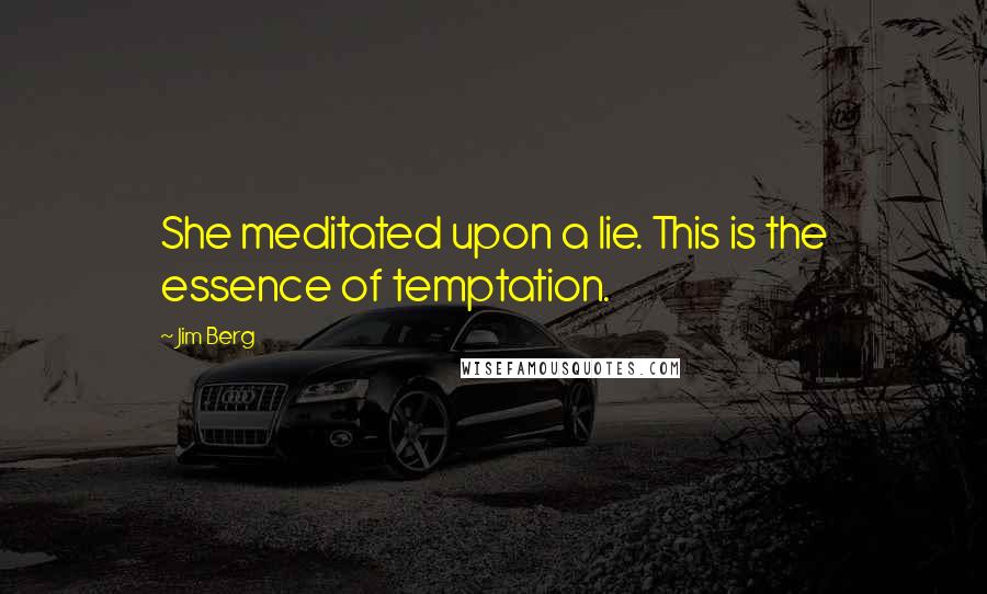 Jim Berg quotes: She meditated upon a lie. This is the essence of temptation.