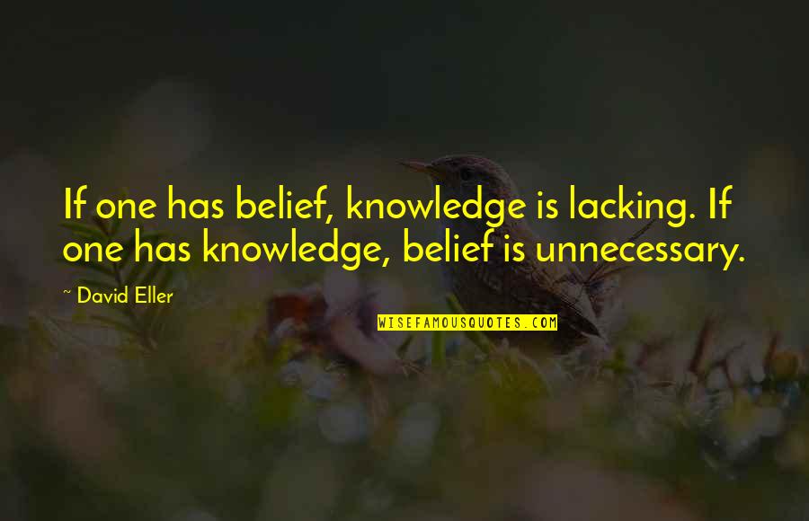 Jim Bono Quotes By David Eller: If one has belief, knowledge is lacking. If