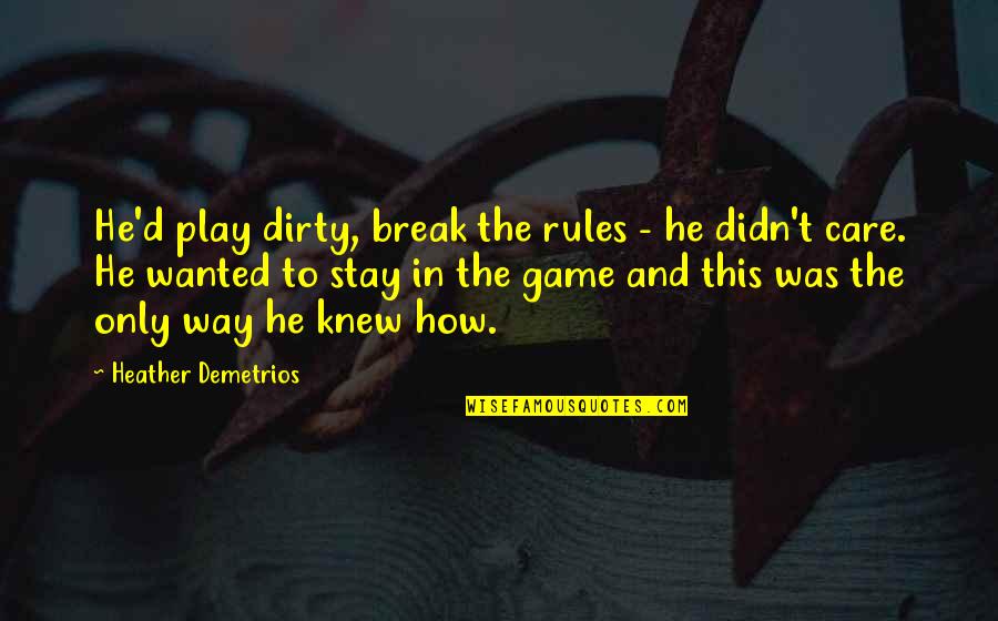 Jim Bono Quotes By Heather Demetrios: He'd play dirty, break the rules - he Jim Bono Quotes By Heather Demetrios: He'd play dirty, break the rules - he