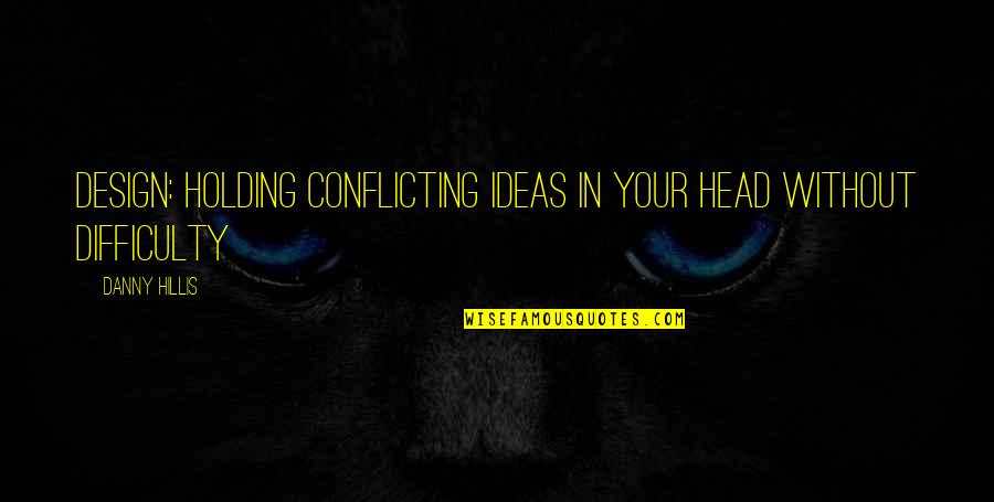 Jim Bouton Quotes By Danny Hillis: Design: holding conflicting ideas in your head without