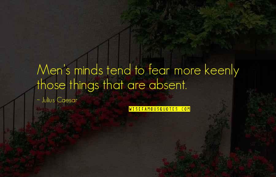 Jim Bowie Quotes By Julius Caesar: Men's minds tend to fear more keenly those