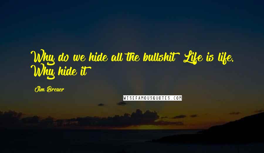 Jim Breuer quotes: Why do we hide all the bullshit? Life is life. Why hide it?