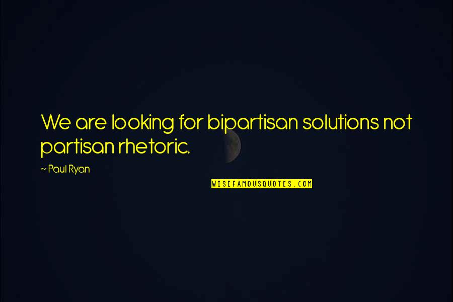 Jim Brickman Quotes By Paul Ryan: We are looking for bipartisan solutions not partisan