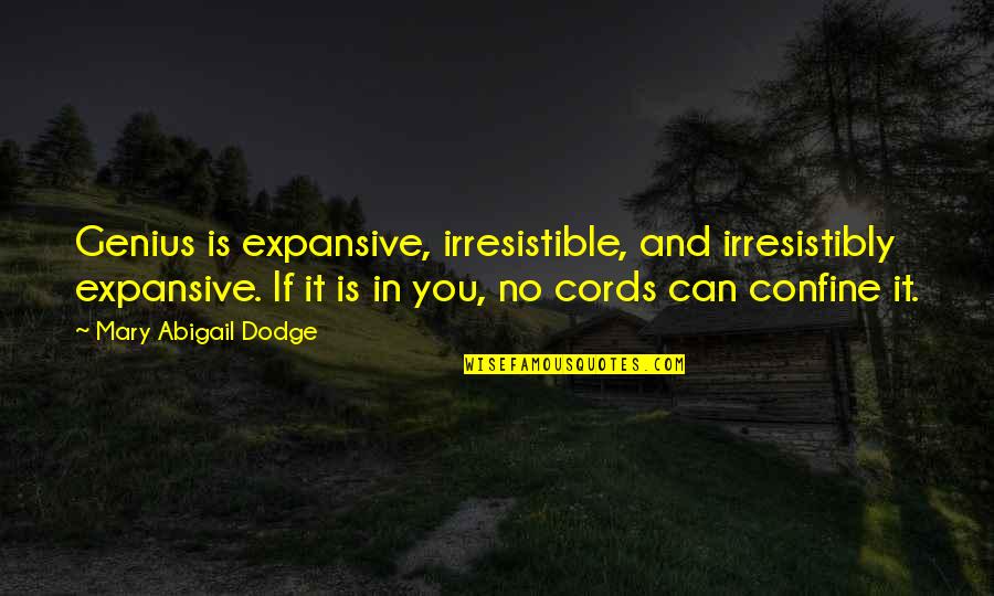 Jim Bridger Quotes By Mary Abigail Dodge: Genius is expansive, irresistible, and irresistibly expansive. If