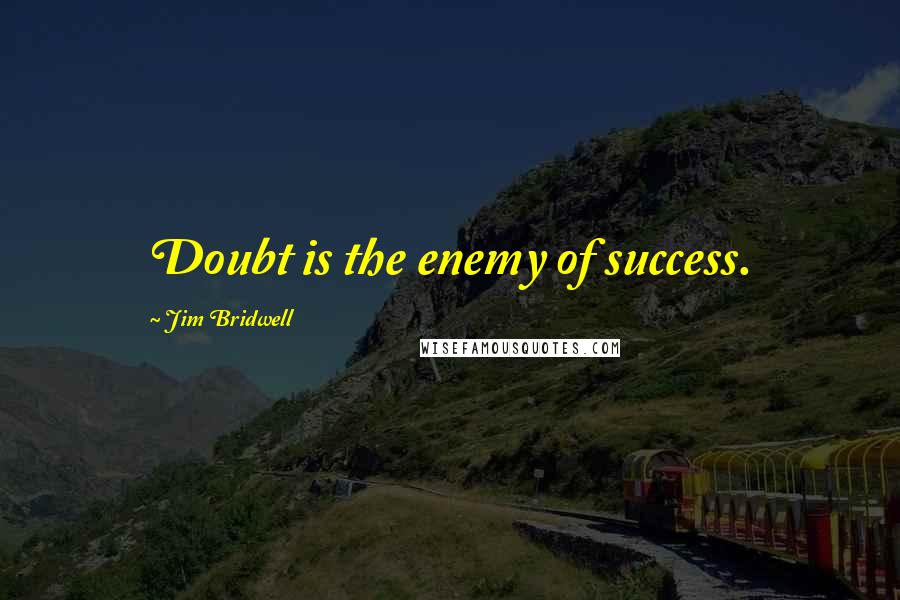 Jim Bridwell quotes: Doubt is the enemy of success.