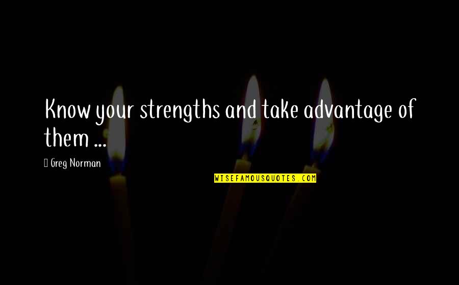 Jim Bridwell Quotes By Greg Norman: Know your strengths and take advantage of them Jim Bridwell Quotes By Greg Norman: Know your strengths and take advantage of them