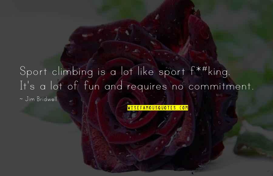 Jim Bridwell Quotes By Jim Bridwell: Sport climbing is a lot like sport f*#king. Jim Bridwell Quotes By Jim Bridwell: Sport climbing is a lot like sport f*#king.