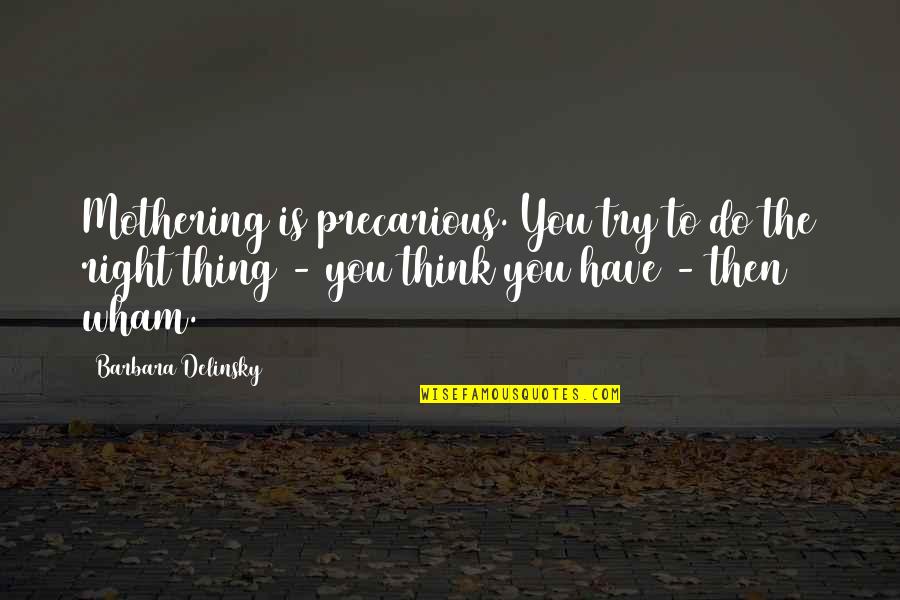 Jim Britt Quotes By Barbara Delinsky: Mothering is precarious. You try to do the Jim Britt Quotes By Barbara Delinsky: Mothering is precarious. You try to do the