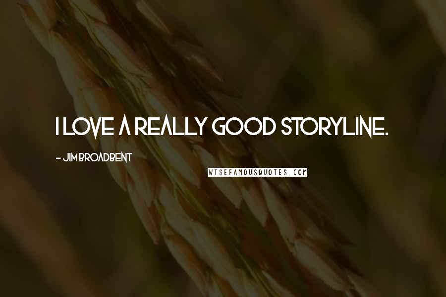 Jim Broadbent quotes: I love a really good storyline.