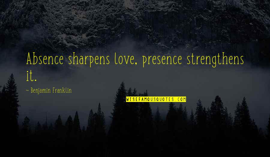 Jim Brown Inspirational Quotes By Benjamin Franklin: Absence sharpens love, presence strengthens it.